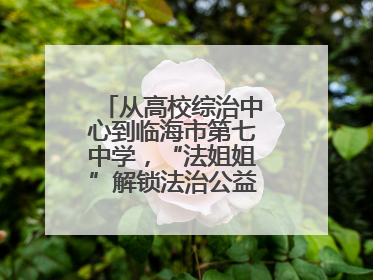 从高校综治中心到临海市第七中学，“法姐姐”解锁法治公益服务新场景