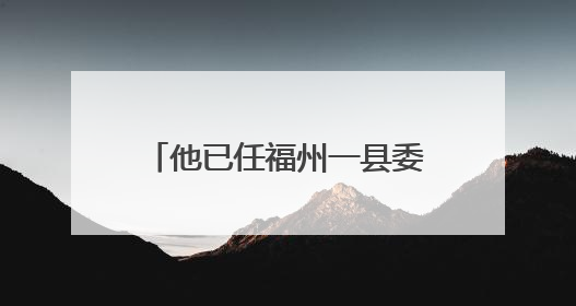 他已任福州一县委常委、政法委书记