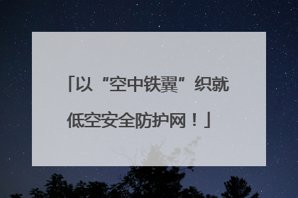 以“空中铁翼”织就低空安全防护网！
