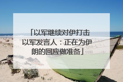 以军继续对伊打击 以军发言人：正在为伊朗的回应做准备
