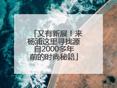 又有新展！来杨浦这里寻找源自2000多年前的时尚秘籍