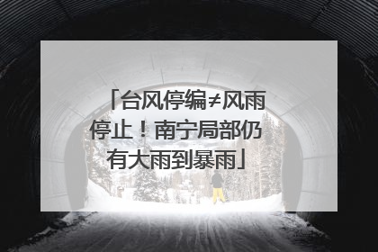 台风停编≠风雨停止！南宁局部仍有大雨到暴雨