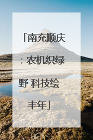 南充顺庆：农机织绿野 科技绘丰年