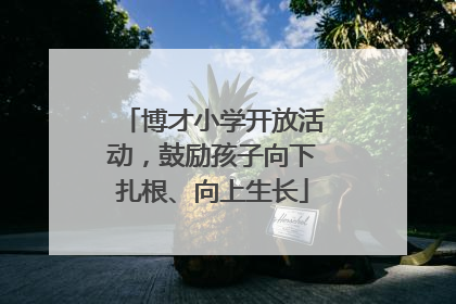 博才小学开放活动，鼓励孩子向下扎根、向上生长