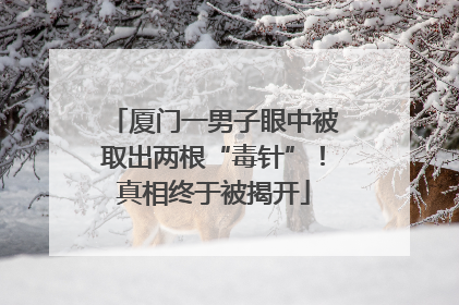 厦门一男子眼中被取出两根“毒针”！真相终于被揭开