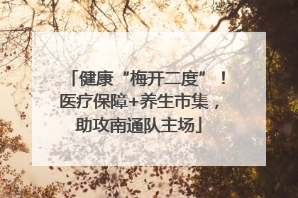 健康“梅开二度”！医疗保障+养生市集，助攻南通队主场