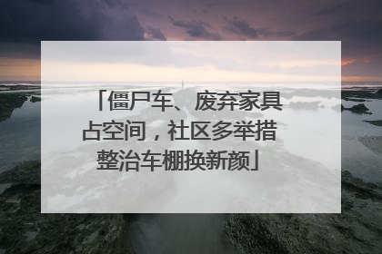 僵尸车、废弃家具占空间，社区多举措整治车棚换新颜