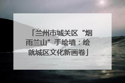 兰州市城关区“烟雨兰山”手绘墙：绘就城区文化新画卷