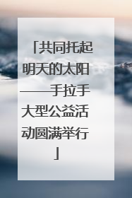 共同托起明天的太阳——手拉手大型公益活动圆满举行