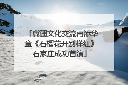 冀疆文化交流再添华章《石榴花开别样红》石家庄成功首演