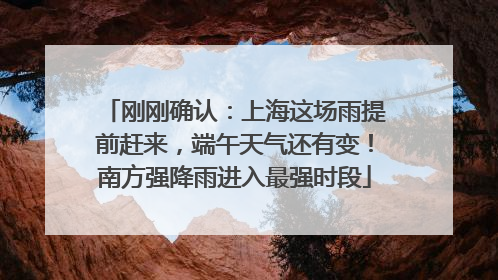 刚刚确认：上海这场雨提前赶来，端午天气还有变！南方强降雨进入最强时段