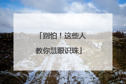 别怕！这些人教你慧眼识珠