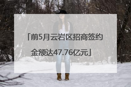 前5月云岩区招商签约金额达47.76亿元