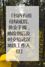 包内有祖母绿戒指、黄金手镯，她捡到后及时交给武汉地铁工作人员
