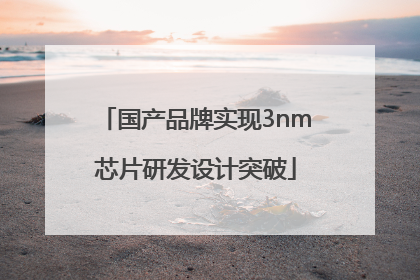 国产品牌实现3nm芯片研发设计突破