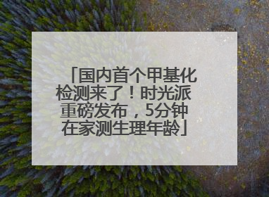 国内首个甲基化检测来了！时光派重磅发布，5分钟在家测生理年龄