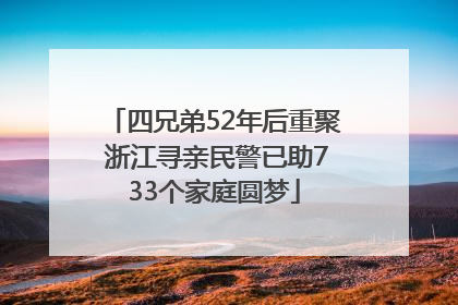 四兄弟52年后重聚 浙江寻亲民警已助733个家庭圆梦