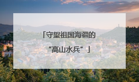 守望祖国海疆的“高山水兵”