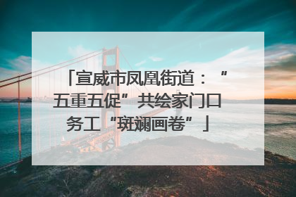 宣威市凤凰街道：“五重五促”共绘家门口务工“斑斓画卷”