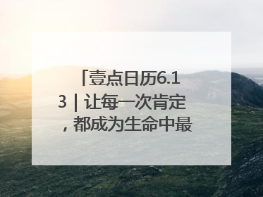 壹点日历6.13｜让每一次肯定，都成为生命中最温暖的回响！