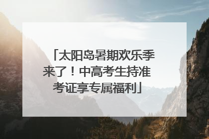 太阳岛暑期欢乐季来了！中高考生持准考证享专属福利