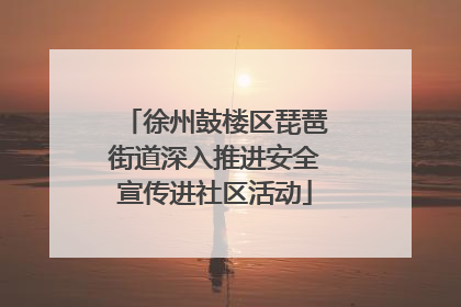 徐州鼓楼区琵琶街道深入推进安全宣传进社区活动
