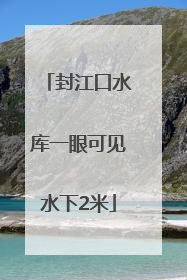封江口水库一眼可见水下2米