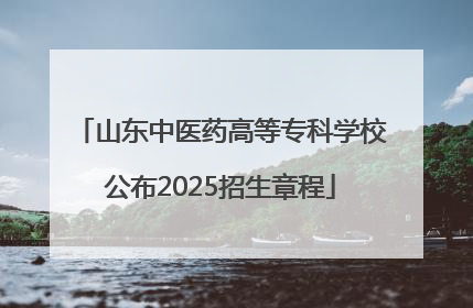 山东中医药高等专科学校公布2025招生章程
