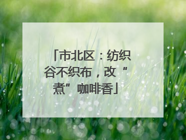 市北区：纺织谷不织布，改“煮”咖啡香