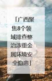 广西聚焦8个领域排查整治涉重金属环境安全隐患