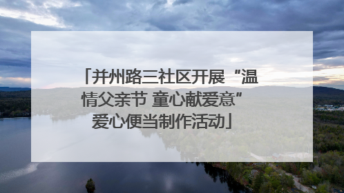 并州路三社区开展“温情父亲节 童心献爱意”爱心便当制作活动