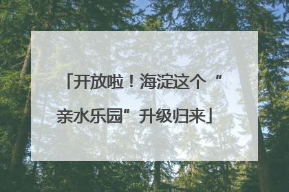 开放啦！海淀这个“亲水乐园”升级归来