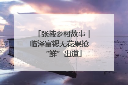 张掖乡村故事｜临泽富锶无花果抢“鲜”出道