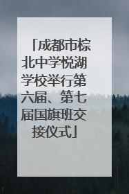 成都市棕北中学悦湖学校举行第六届、第七届国旗班交接仪式