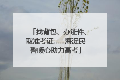 找背包、办证件、取准考证……海淀民警暖心助力高考