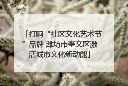打响“社区文化艺术节”品牌 潍坊市奎文区激活城市文化新动能