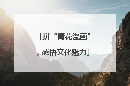 拼“青花瓷画”，感悟文化魅力