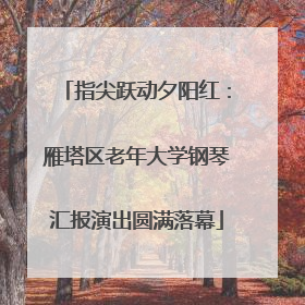 指尖跃动夕阳红：雁塔区老年大学钢琴汇报演出圆满落幕