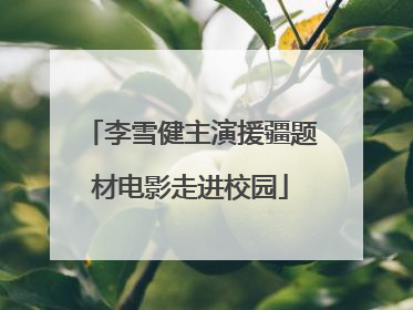 李雪健主演援疆题材电影走进校园
