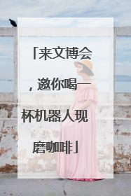 来文博会，邀你喝一杯机器人现磨咖啡