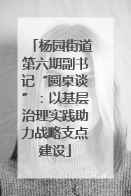 杨园街道第六期副书记“圆桌谈”：以基层治理实践助力战略支点建设
