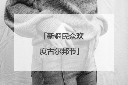 新疆民众欢度古尔邦节