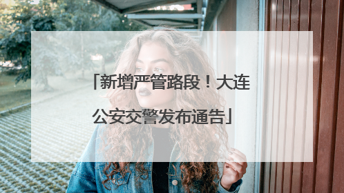 新增严管路段！大连公安交警发布通告