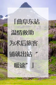 曲阜东站温情救助 为术后旅客铺就出站“暖途”