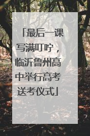 最后一课写满叮咛，临沂鲁州高中举行高考送考仪式