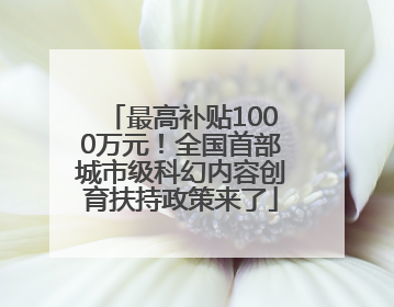 最高补贴1000万元！全国首部城市级科幻内容创育扶持政策来了
