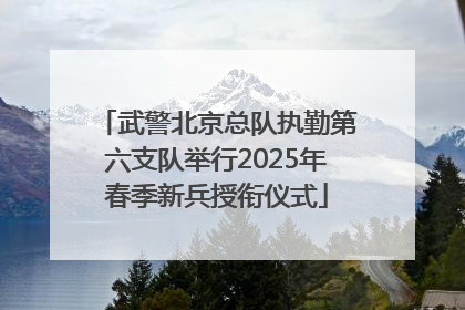 武警北京总队执勤第六支队举行2025年春季新兵授衔仪式