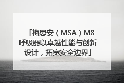 梅思安（MSA）M8呼吸器以卓越性能与创新设计，拓宽安全边界
