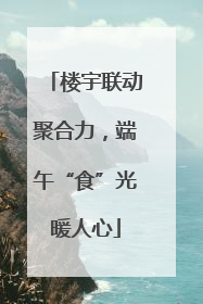 楼宇联动聚合力，端午“食”光暖人心