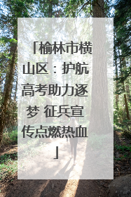 榆林市横山区：护航高考助力逐梦 征兵宣传点燃热血